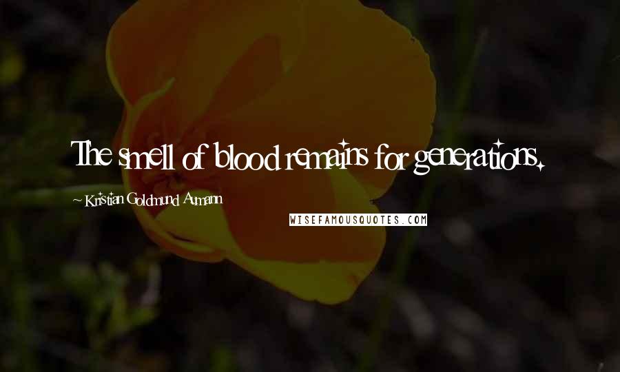 Kristian Goldmund Aumann Quotes: The smell of blood remains for generations.