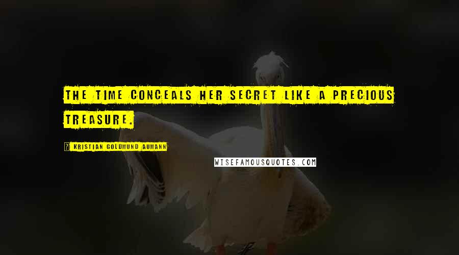 Kristian Goldmund Aumann Quotes: The time conceals her secret like a precious treasure.
