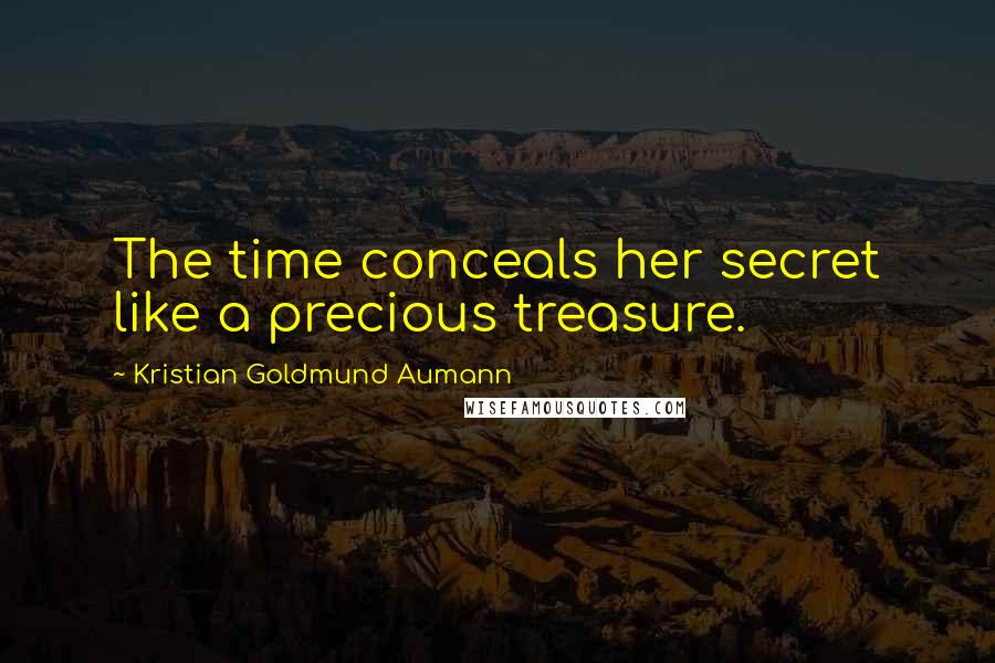 Kristian Goldmund Aumann Quotes: The time conceals her secret like a precious treasure.