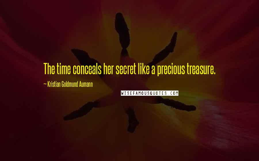 Kristian Goldmund Aumann Quotes: The time conceals her secret like a precious treasure.