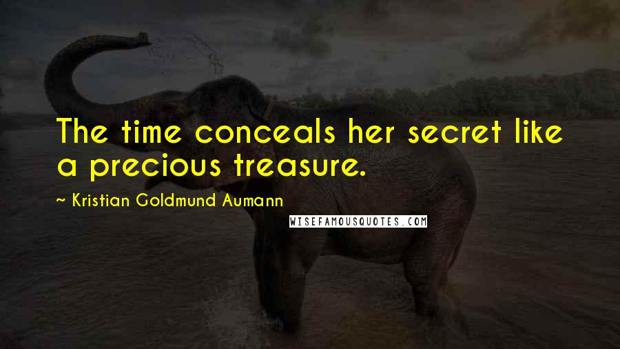 Kristian Goldmund Aumann Quotes: The time conceals her secret like a precious treasure.
