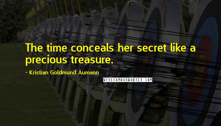 Kristian Goldmund Aumann Quotes: The time conceals her secret like a precious treasure.