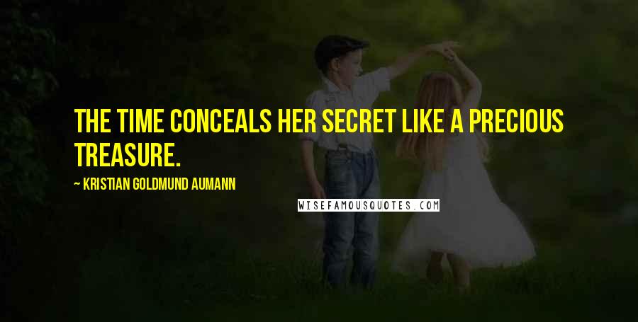 Kristian Goldmund Aumann Quotes: The time conceals her secret like a precious treasure.
