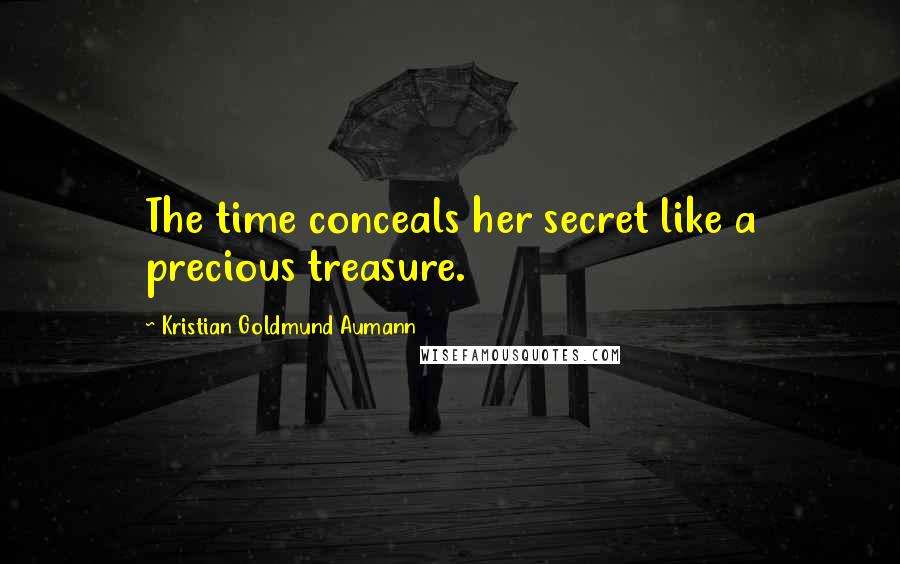 Kristian Goldmund Aumann Quotes: The time conceals her secret like a precious treasure.