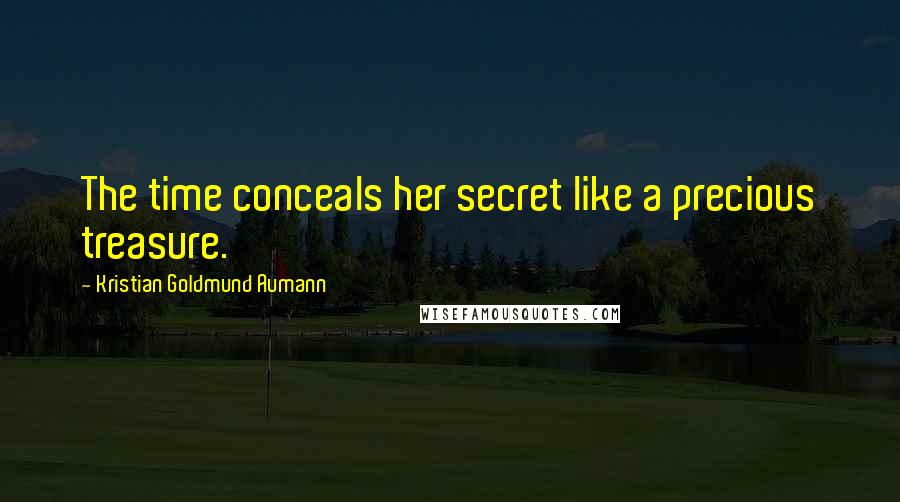 Kristian Goldmund Aumann Quotes: The time conceals her secret like a precious treasure.