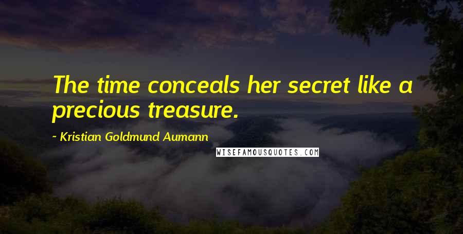 Kristian Goldmund Aumann Quotes: The time conceals her secret like a precious treasure.