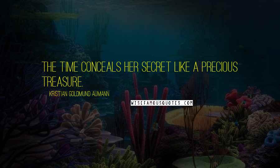 Kristian Goldmund Aumann Quotes: The time conceals her secret like a precious treasure.