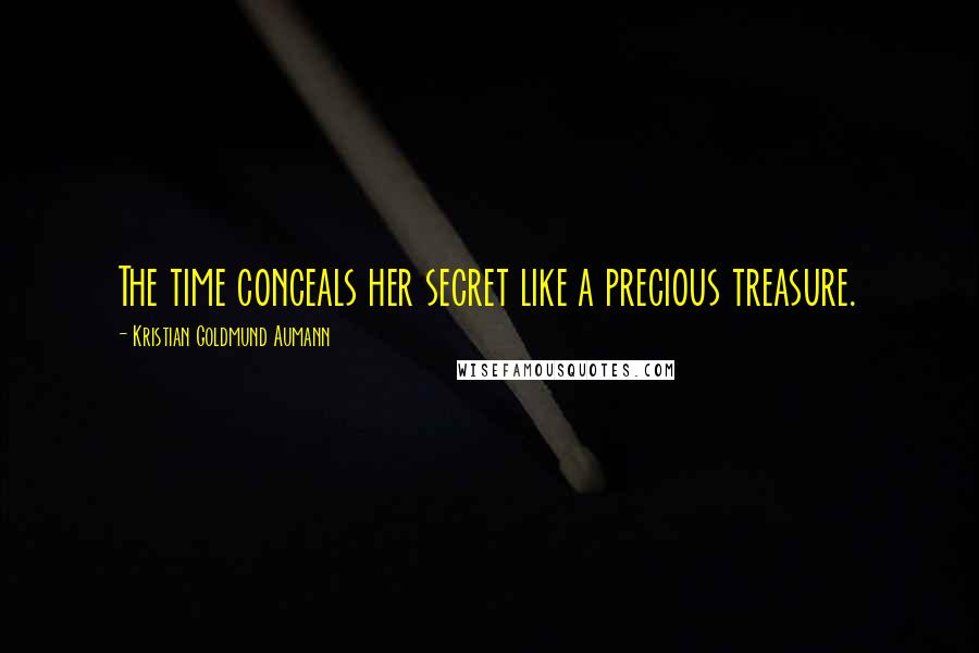 Kristian Goldmund Aumann Quotes: The time conceals her secret like a precious treasure.