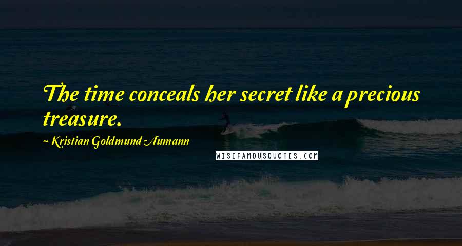 Kristian Goldmund Aumann Quotes: The time conceals her secret like a precious treasure.