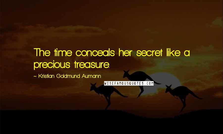 Kristian Goldmund Aumann Quotes: The time conceals her secret like a precious treasure.