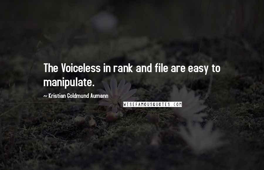 Kristian Goldmund Aumann Quotes: The Voiceless in rank and file are easy to manipulate.