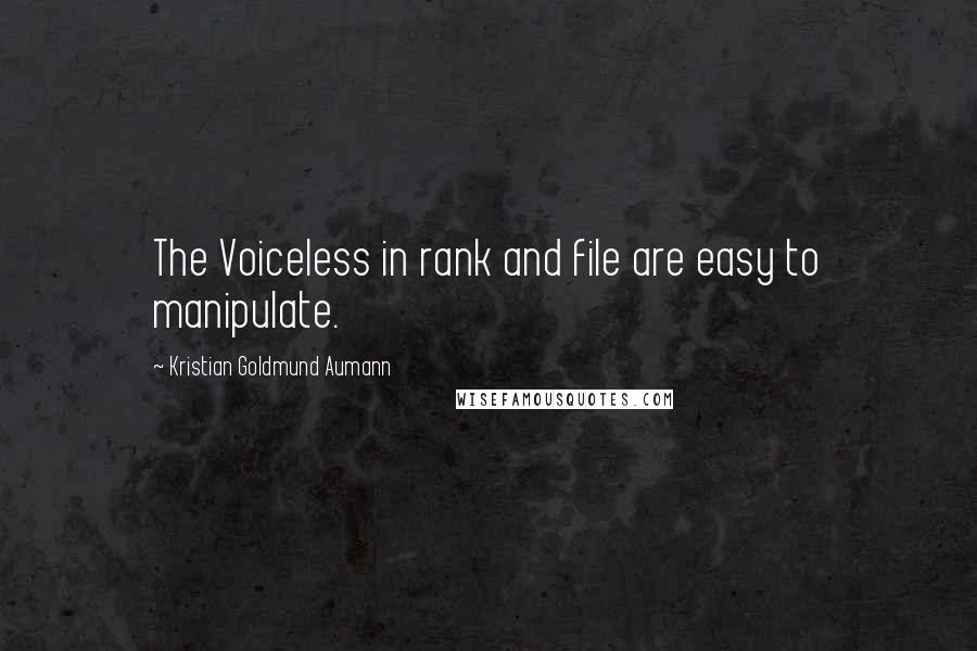 Kristian Goldmund Aumann Quotes: The Voiceless in rank and file are easy to manipulate.