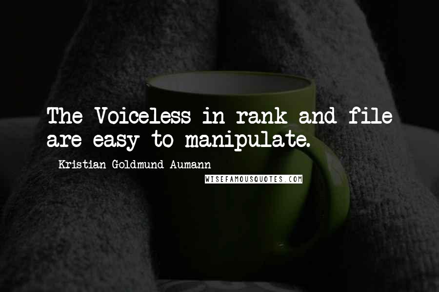 Kristian Goldmund Aumann Quotes: The Voiceless in rank and file are easy to manipulate.