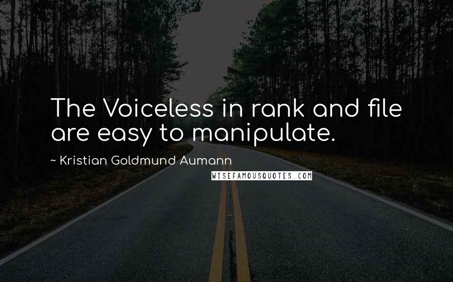 Kristian Goldmund Aumann Quotes: The Voiceless in rank and file are easy to manipulate.