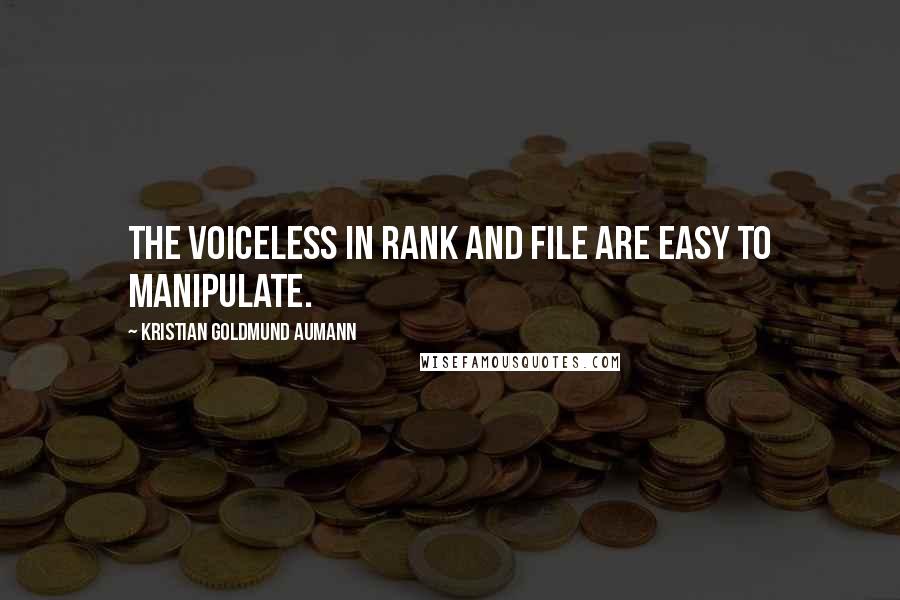 Kristian Goldmund Aumann Quotes: The Voiceless in rank and file are easy to manipulate.