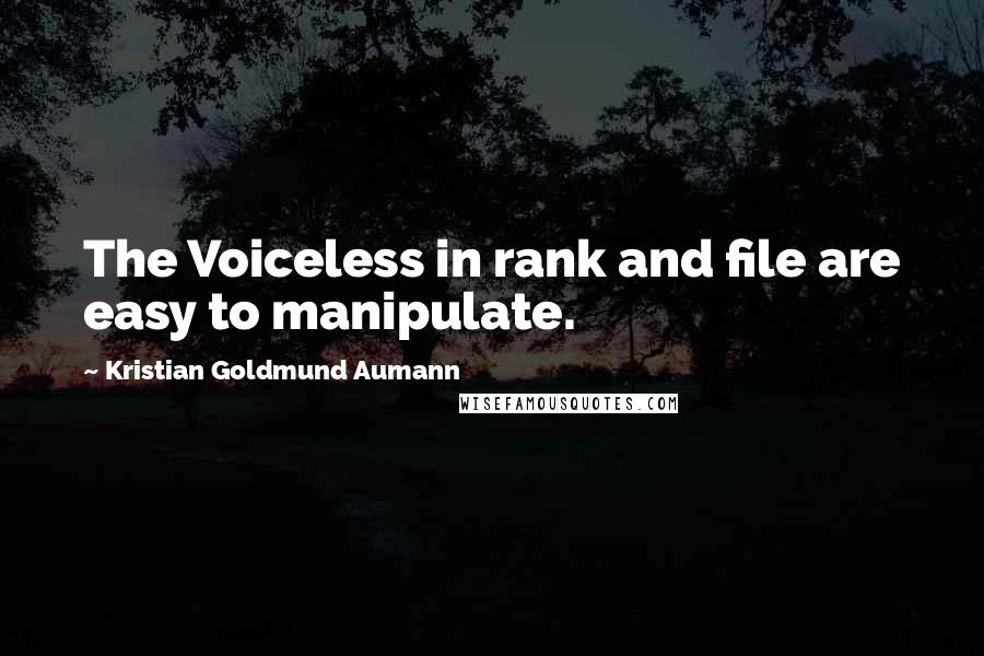 Kristian Goldmund Aumann Quotes: The Voiceless in rank and file are easy to manipulate.