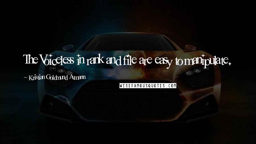 Kristian Goldmund Aumann Quotes: The Voiceless in rank and file are easy to manipulate.