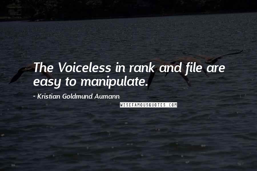 Kristian Goldmund Aumann Quotes: The Voiceless in rank and file are easy to manipulate.