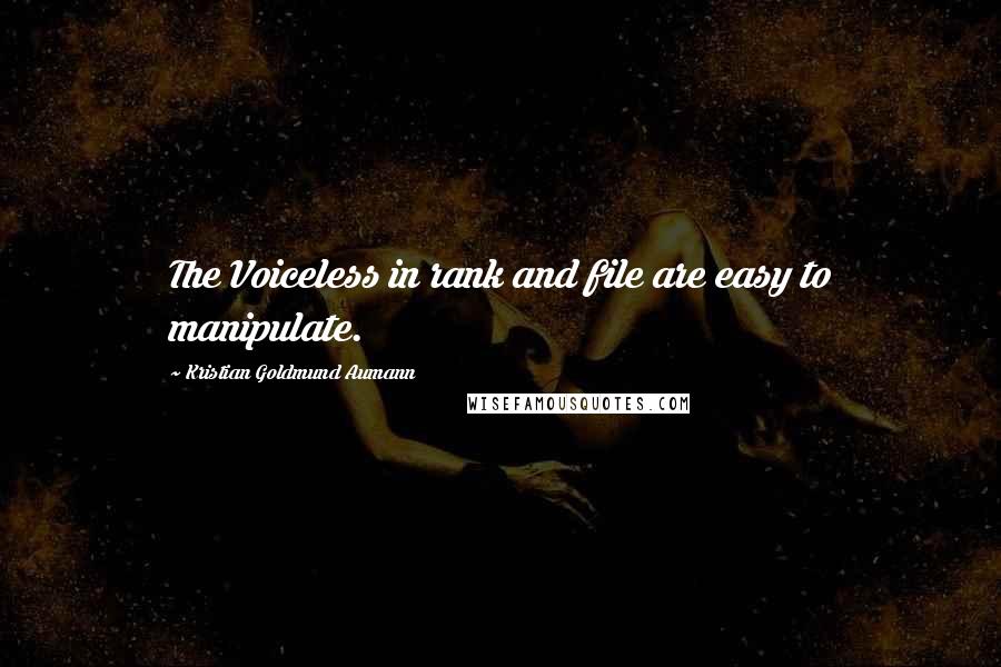 Kristian Goldmund Aumann Quotes: The Voiceless in rank and file are easy to manipulate.