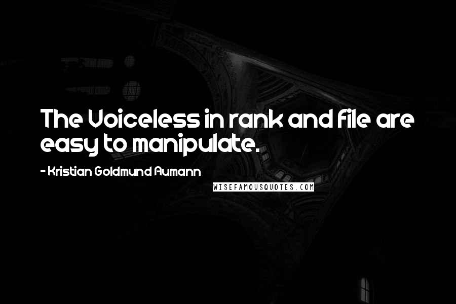 Kristian Goldmund Aumann Quotes: The Voiceless in rank and file are easy to manipulate.