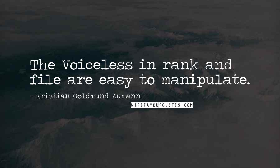 Kristian Goldmund Aumann Quotes: The Voiceless in rank and file are easy to manipulate.
