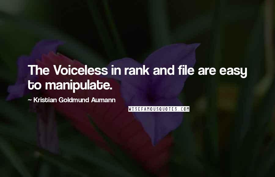 Kristian Goldmund Aumann Quotes: The Voiceless in rank and file are easy to manipulate.