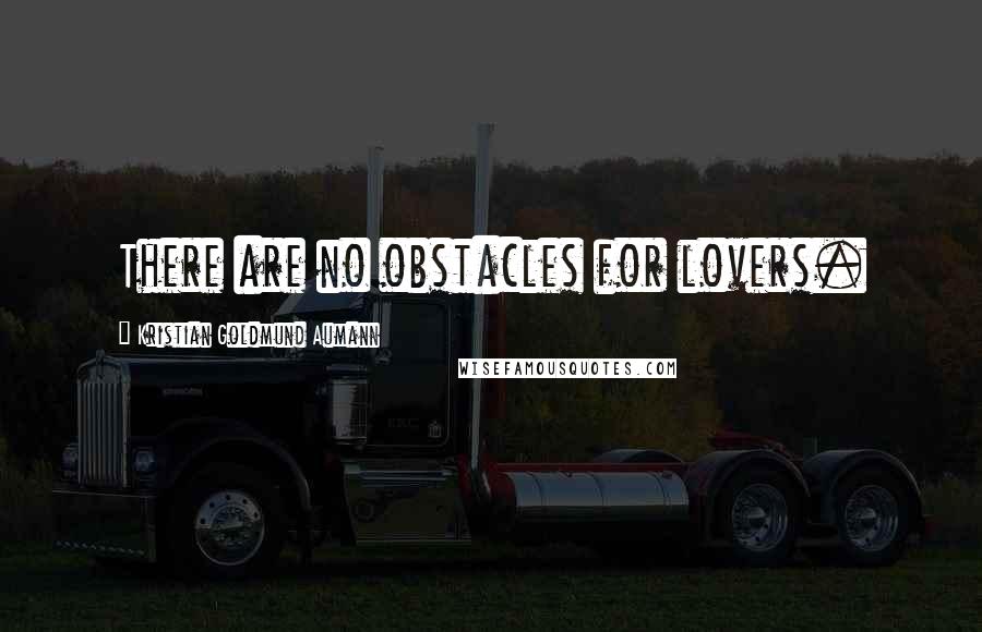 Kristian Goldmund Aumann Quotes: There are no obstacles for lovers.