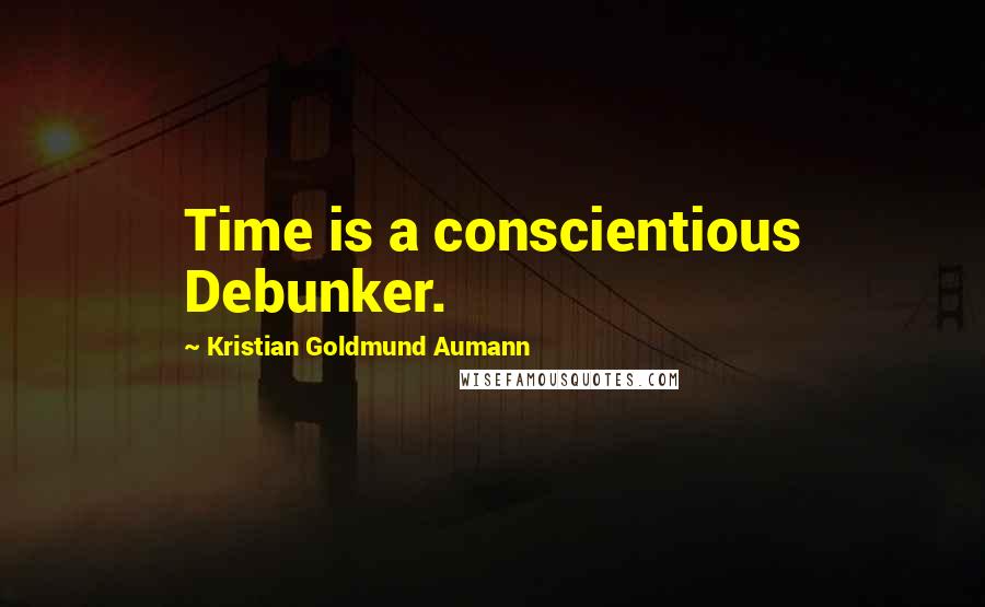 Kristian Goldmund Aumann Quotes: Time is a conscientious Debunker.