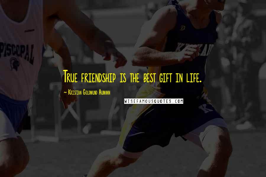 Kristian Goldmund Aumann Quotes: True friendship is the best gift in life.