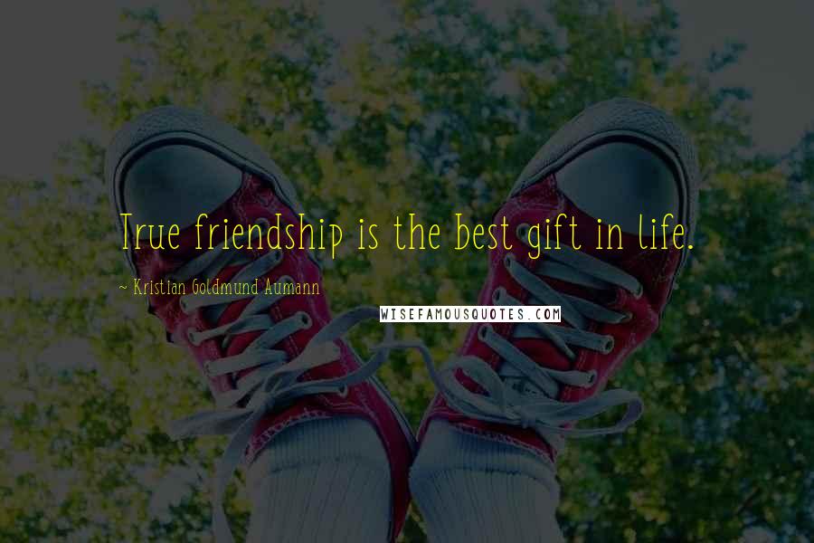 Kristian Goldmund Aumann Quotes: True friendship is the best gift in life.