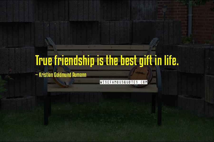 Kristian Goldmund Aumann Quotes: True friendship is the best gift in life.