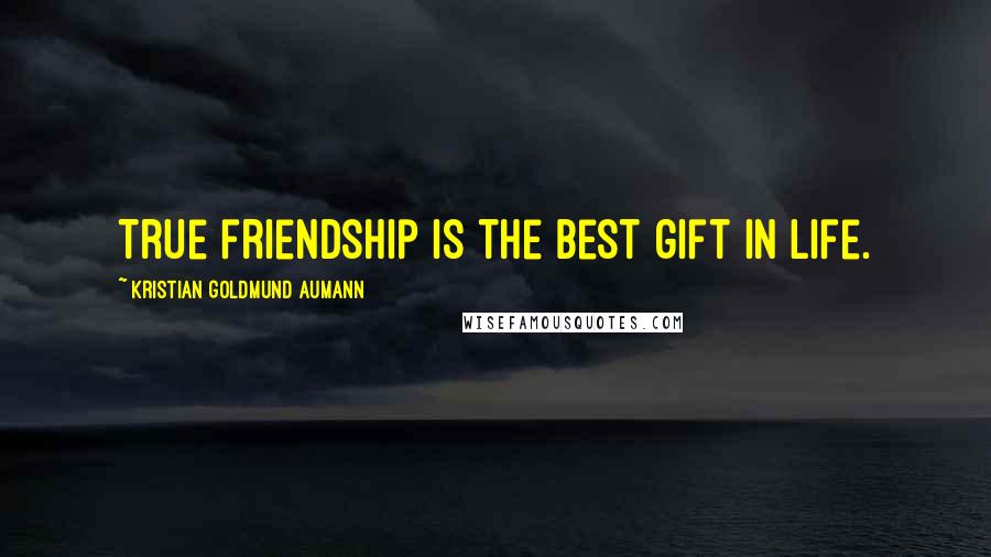 Kristian Goldmund Aumann Quotes: True friendship is the best gift in life.