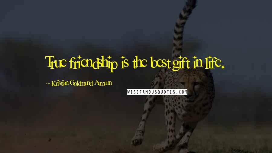 Kristian Goldmund Aumann Quotes: True friendship is the best gift in life.