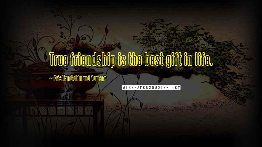 Kristian Goldmund Aumann Quotes: True friendship is the best gift in life.