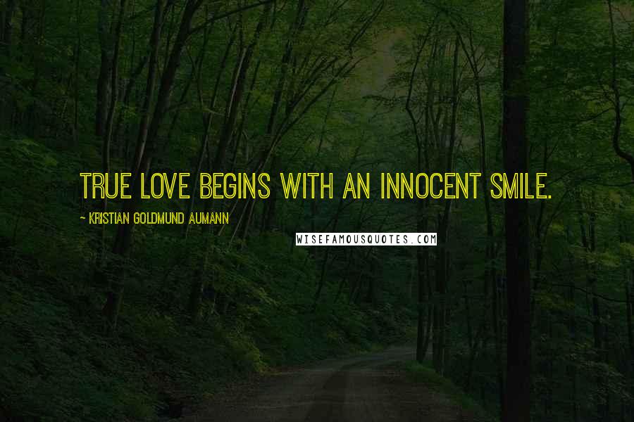 Kristian Goldmund Aumann Quotes: True love begins with an innocent smile.