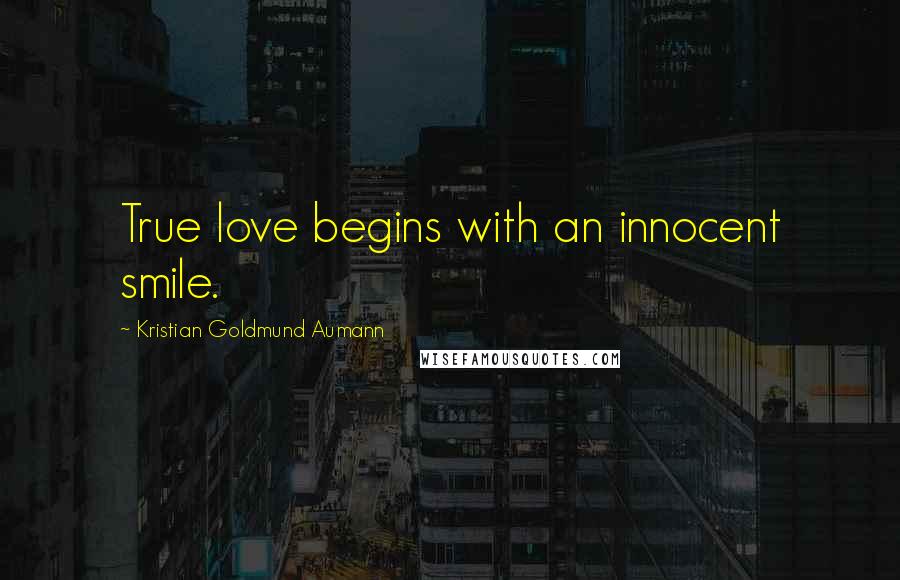 Kristian Goldmund Aumann Quotes: True love begins with an innocent smile.