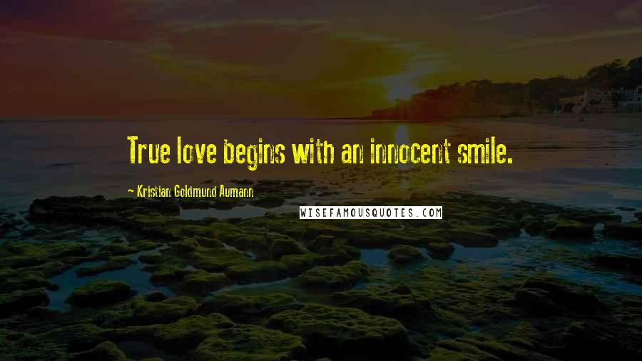 Kristian Goldmund Aumann Quotes: True love begins with an innocent smile.