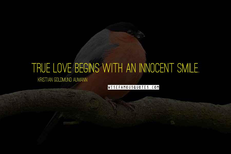 Kristian Goldmund Aumann Quotes: True love begins with an innocent smile.