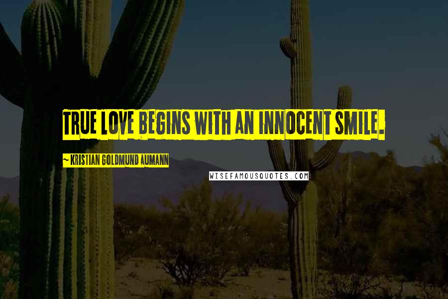 Kristian Goldmund Aumann Quotes: True love begins with an innocent smile.