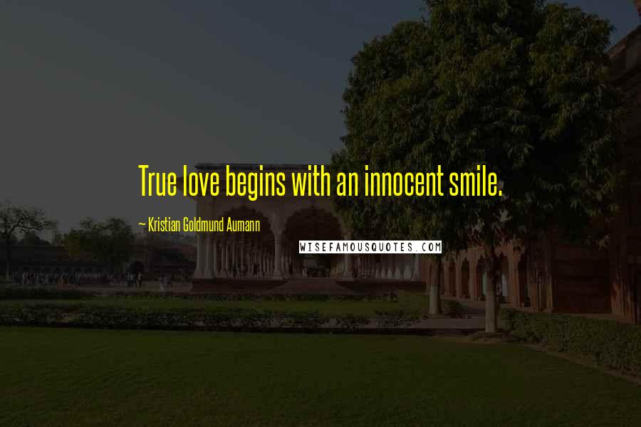 Kristian Goldmund Aumann Quotes: True love begins with an innocent smile.