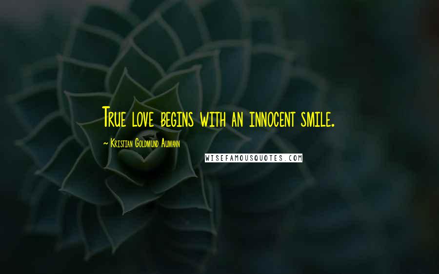 Kristian Goldmund Aumann Quotes: True love begins with an innocent smile.