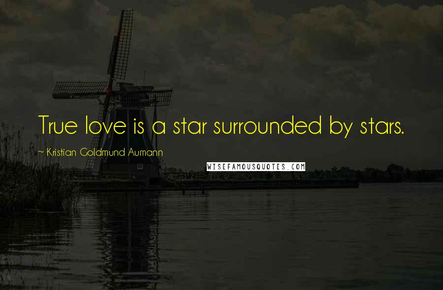Kristian Goldmund Aumann Quotes: True love is a star surrounded by stars.