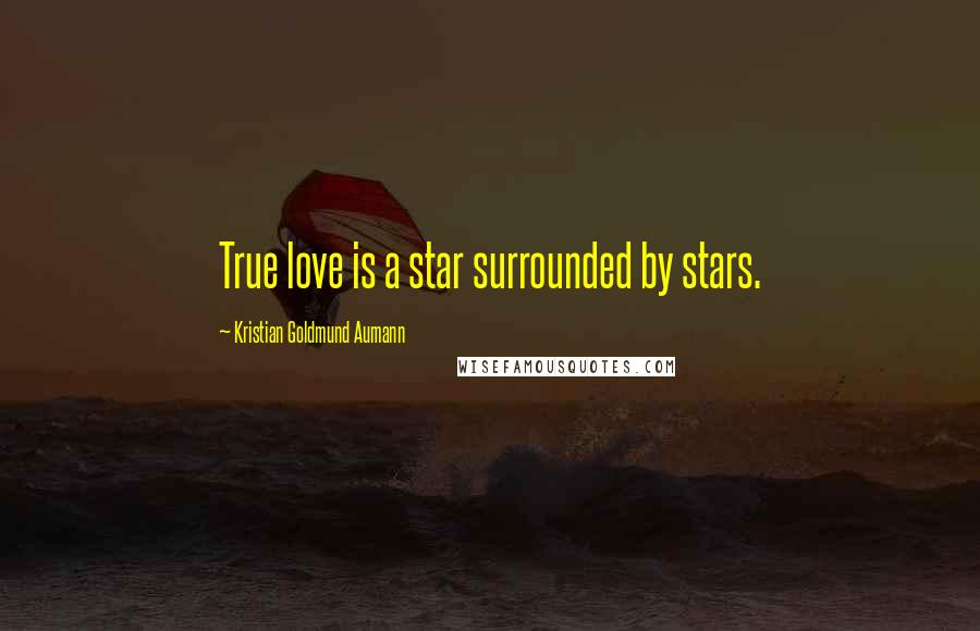 Kristian Goldmund Aumann Quotes: True love is a star surrounded by stars.