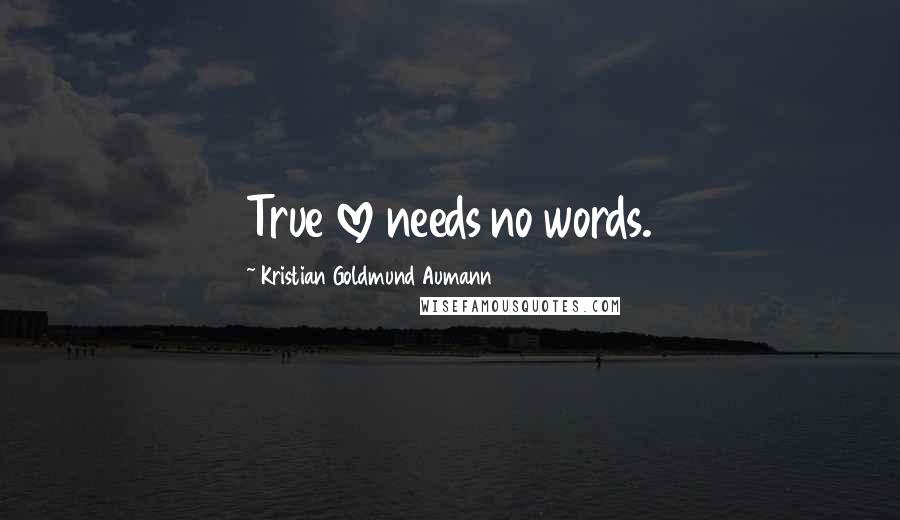 Kristian Goldmund Aumann Quotes: True love needs no words.