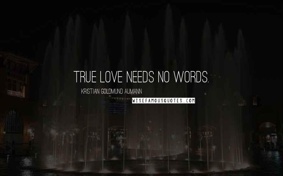 Kristian Goldmund Aumann Quotes: True love needs no words.