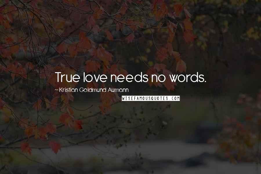 Kristian Goldmund Aumann Quotes: True love needs no words.