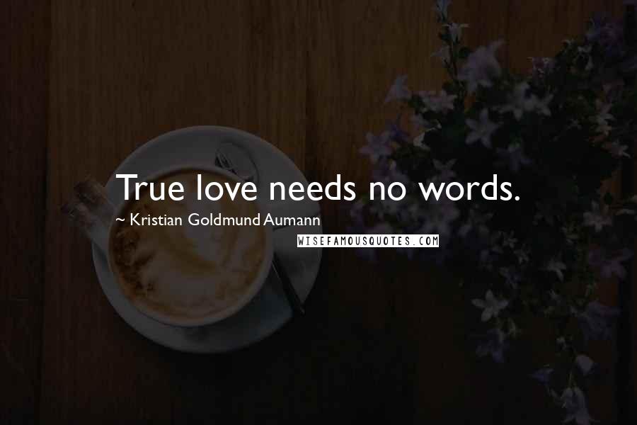 Kristian Goldmund Aumann Quotes: True love needs no words.