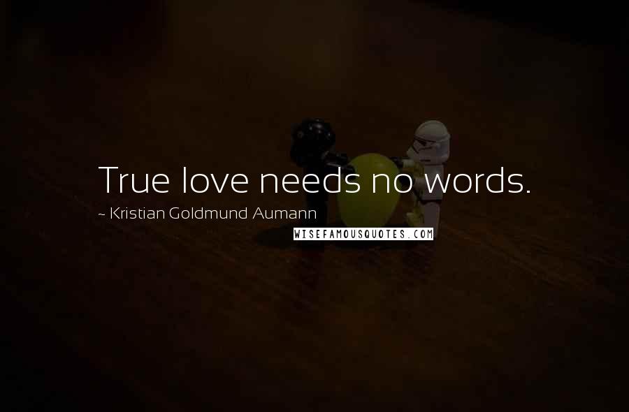 Kristian Goldmund Aumann Quotes: True love needs no words.