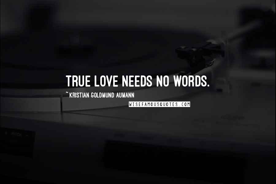 Kristian Goldmund Aumann Quotes: True love needs no words.