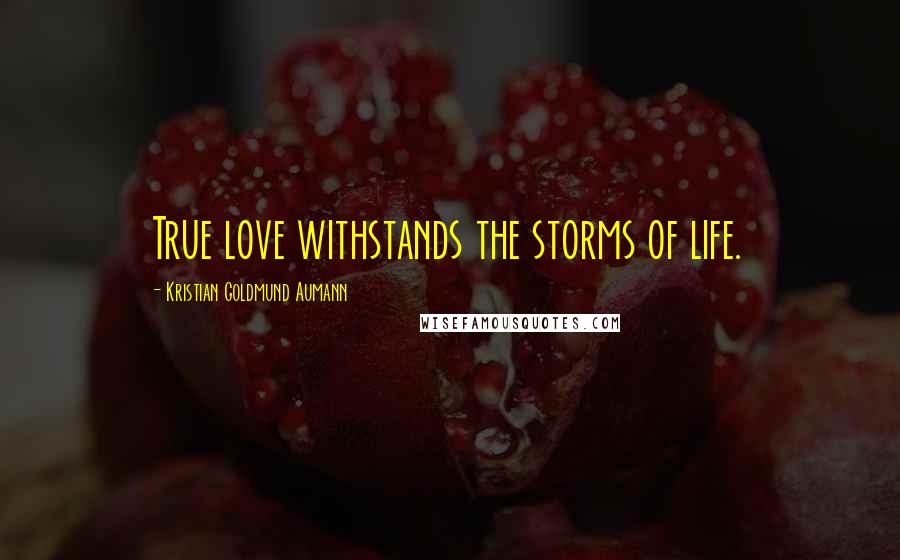 Kristian Goldmund Aumann Quotes: True love withstands the storms of life.